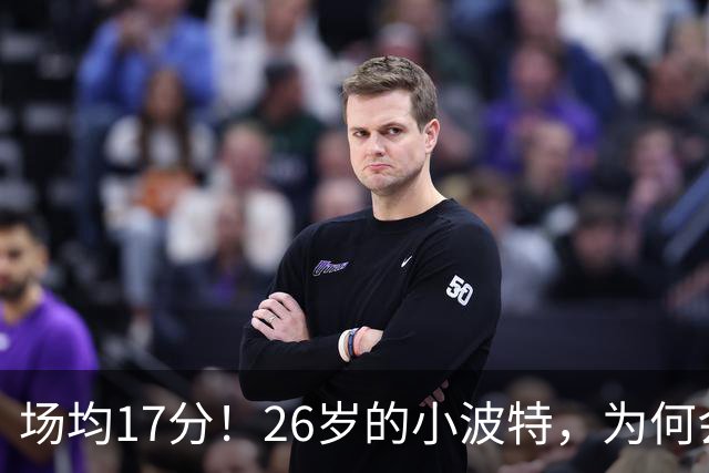 场均17分！26岁的小波特，为何会被裁掉？